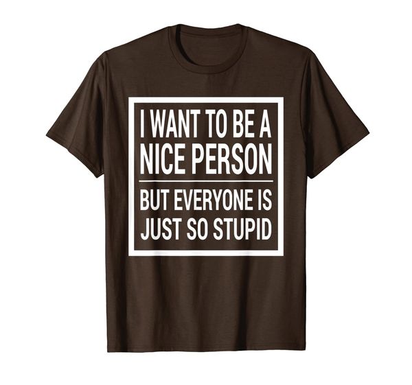 

i want to be a nice person but everyone is just so stupid t-shirt, White;black