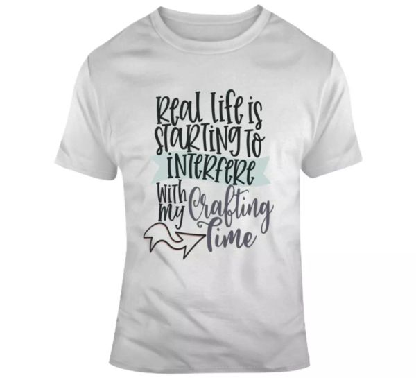 

real life is starting to interfere with my crafting time t shirt crafter tee top, White;black