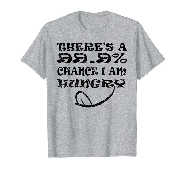 

there's a 99,9% chance i am hungry funny gift idea t-shirt, White;black