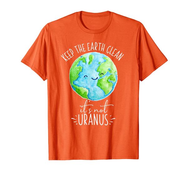 

Keep The Earth Clean It' Not Uranus Funny T-Shirt, Mainly pictures