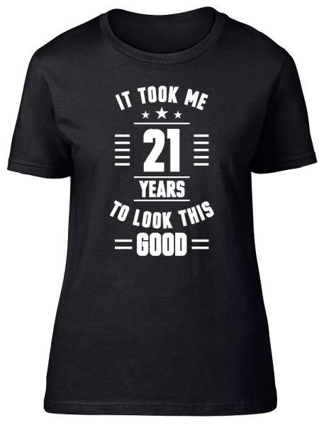 

it took me 21 years to look this good fitted womens ladies t shirt, White;black