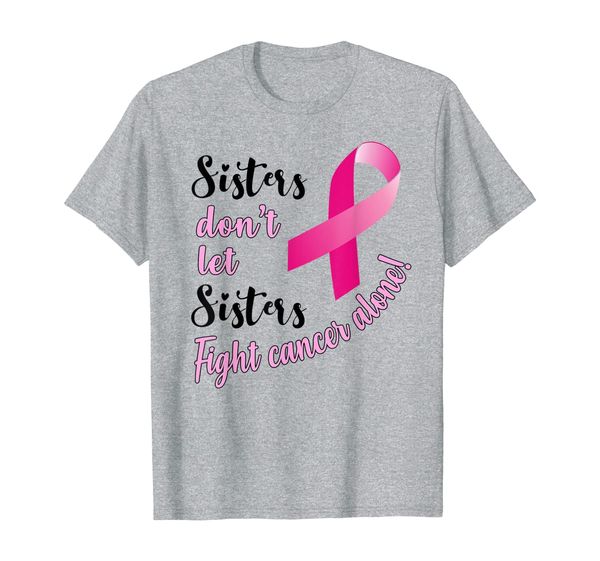 

sisters don't let sisters fight cancer alone t-shirt, White;black