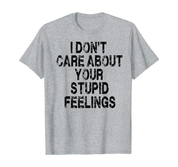 

i don't care about your stupid feelings funny tee t-shirt, White;black