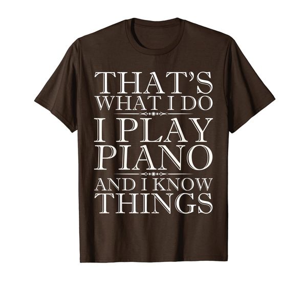 

That' What I Do I Play Piano And I Know Things T-Shirt, Mainly pictures