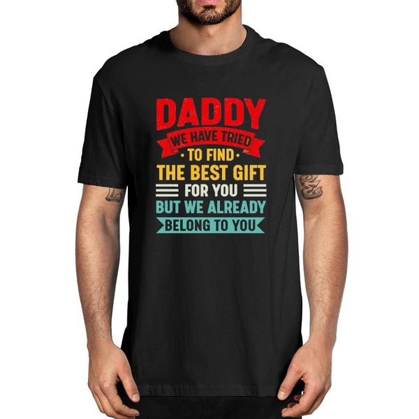 

100% cotton daddy we have tried to find the gift but already belong you father's day funny men's t-shirt t-shirts, White;black