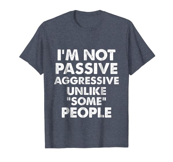 

I'm Not Passive Aggressive Unlike Some People T-Shirt, Mainly pictures