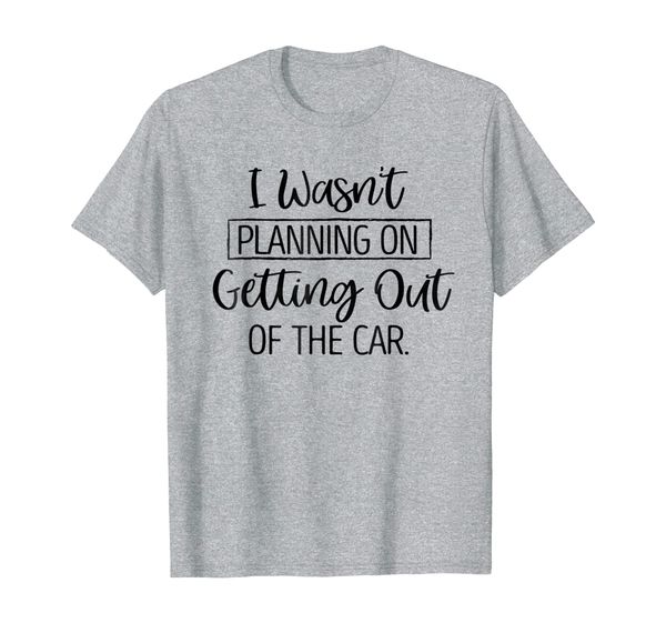 

i wasn't planning on getting out of the car funny t-shirt, White;black