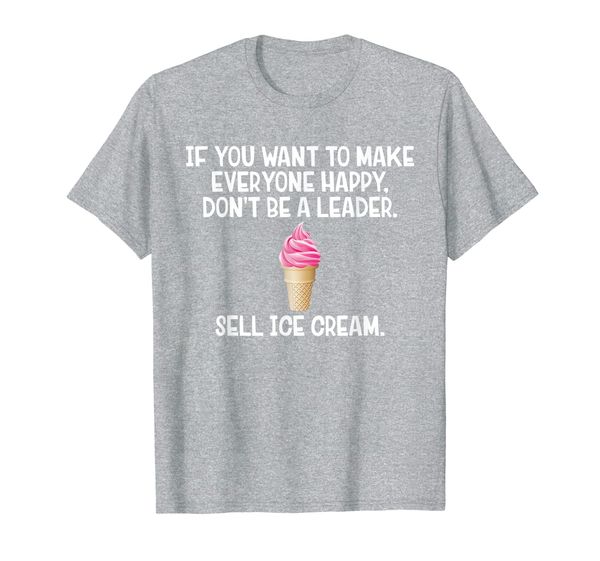 

if you want to make everyone happy don't be leader t-shirt, White;black