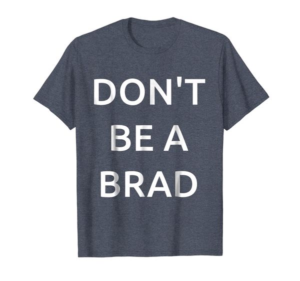 

"Don't be a Brad" funny Tshirt for all the Brads and Chads, Mainly pictures