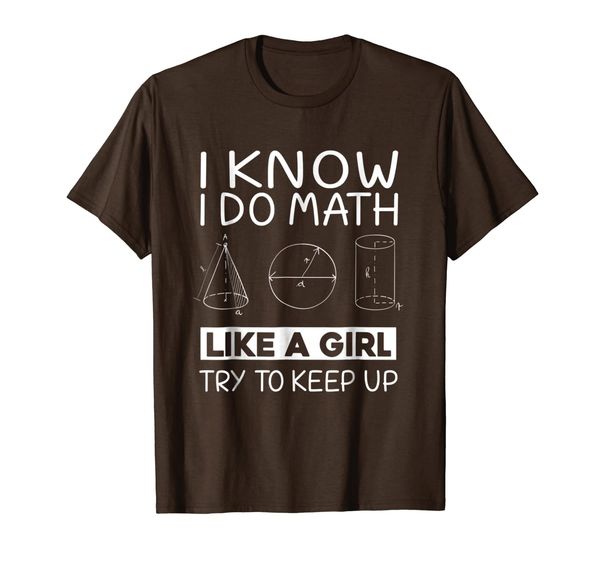 

i know i do math like a girl try to keep up t shirt gift, White;black