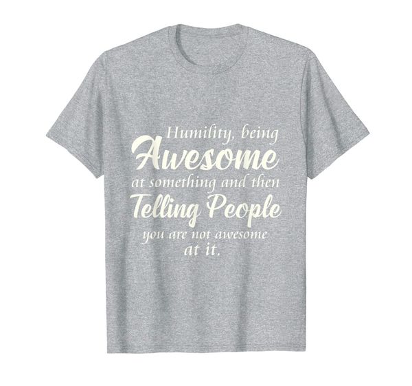 

t-shirt humility quote being awesome at something, White;black