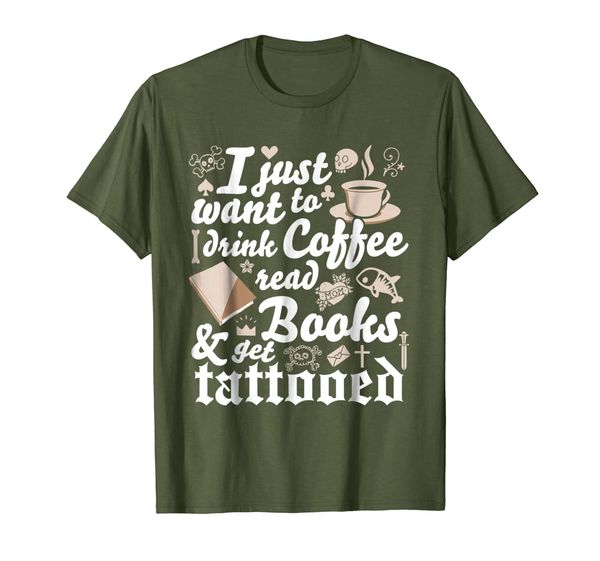 

Tattoo Shirt Just Want Drink Coffee Read Books Get Tattooed, Mainly pictures