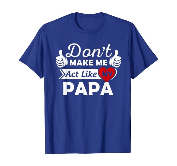 

don't make me act like my papa fathers day gift t shirt, White;black