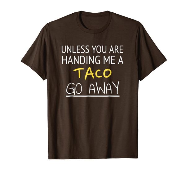 

unless you are handing me a taco go away funny taco t-shirt, White;black