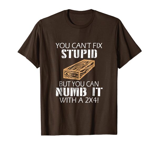 

you can't fix stupid but you can numb it with a 2x4 t shirt, White;black