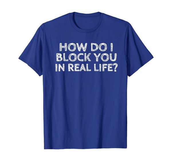 

how do i block you in real life funny rude tee shirt, White;black