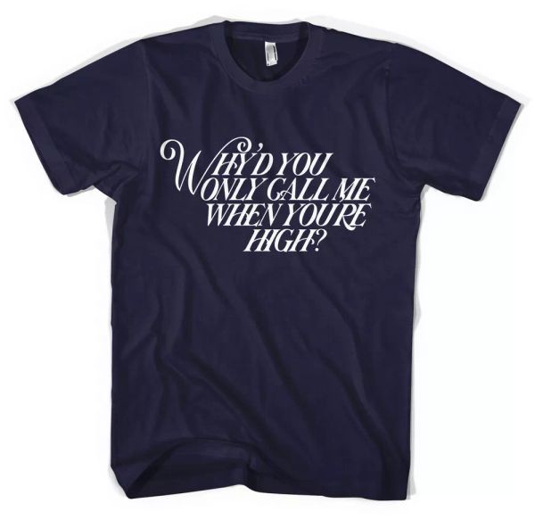 

why'd you only call me when you're high am t-shirt all sizes colours, White;black