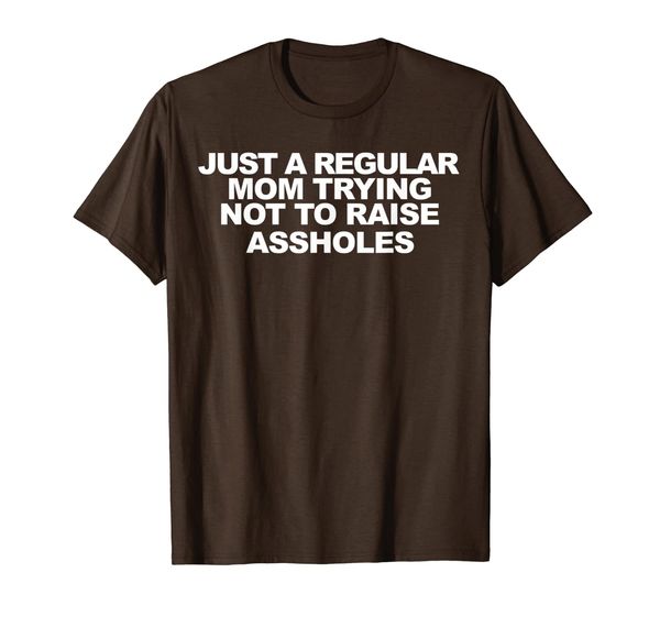 

Just A Regular Mom Trying Not To Raise Assholes T-Shirt, Mainly pictures
