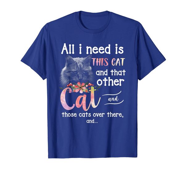 

All I Need Is This Cat That Other Cat Those Cats Over There T-Shirt, Mainly pictures