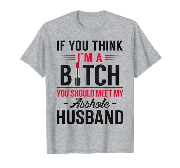 

if you think i'm a bitch you should meet my asshole husband t-shirt, White;black