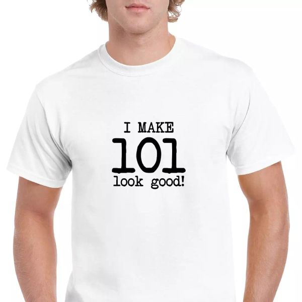 

i make101 look good birthday funny joke gift aging white black cotton t-shirt