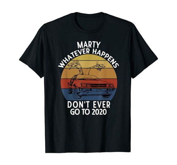 

marty whatever happens don't ever go to 2020 t-shirt size s-5xl, White;black
