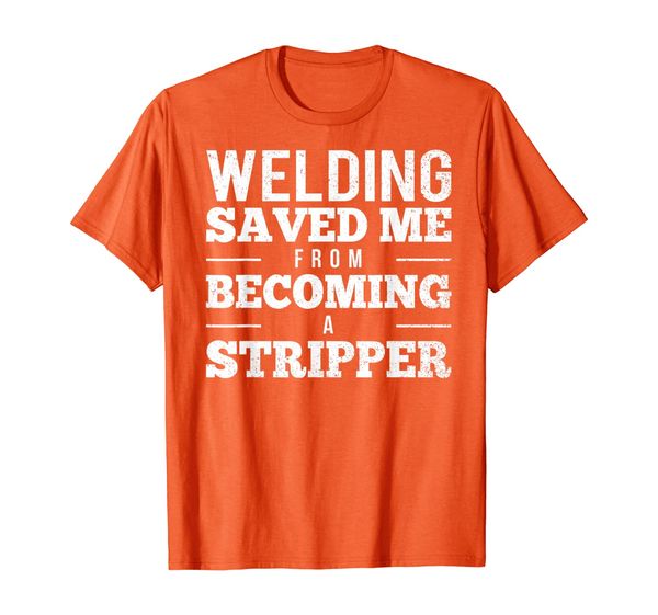 

welding saved me from becoming a stripper funny welder shirt, White;black