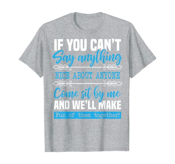 

If You Can't Say Anything Nice About Anyone Tshirt T-Shirt, Mainly pictures