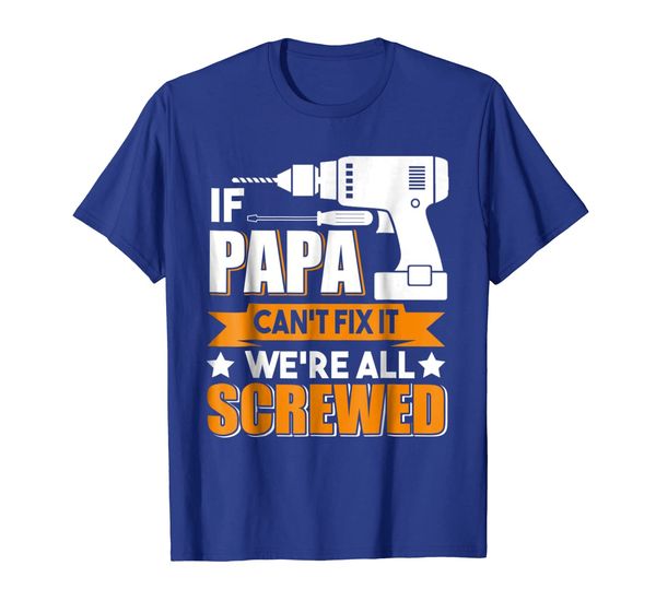 

Papa Can't Fix it We're All Screwed Father' Day T-Shirt, Mainly pictures