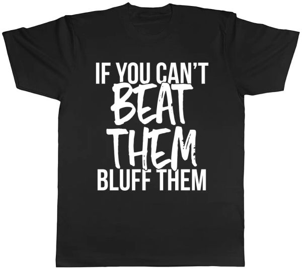 

if you can't beat them, bluff them mens womens ladies t-shirt tee, White;black