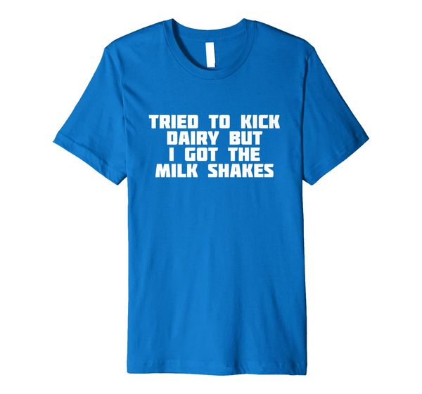 

Tried To Kick Dairy But I Got The Milk Shakes | Diet T-Shirt, Mainly pictures