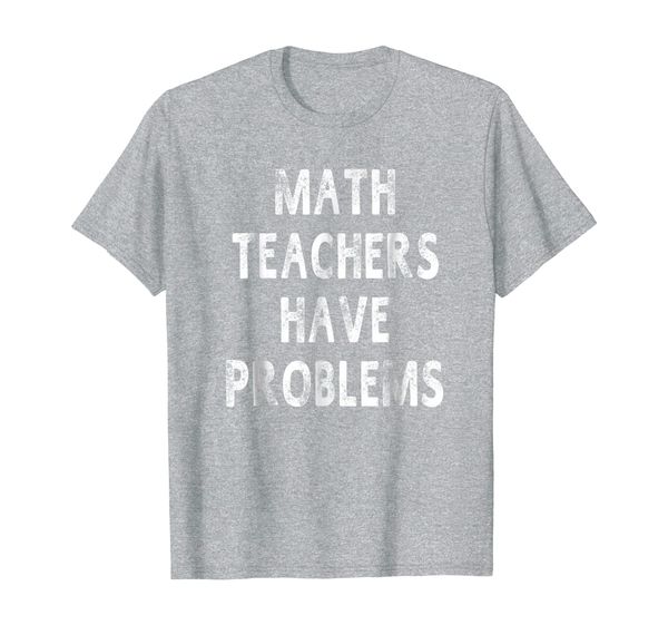 

math teachers have problems funny gift teacher t-shir, White;black