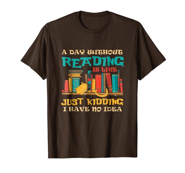 

a day without reading is like just kidding funny book shirt, White;black