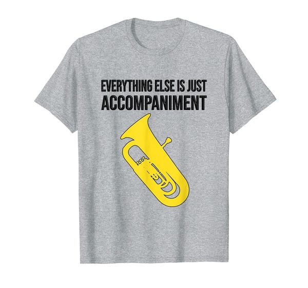 

everything else is just accompaniment band gift, funny tuba t-shirt, White;black
