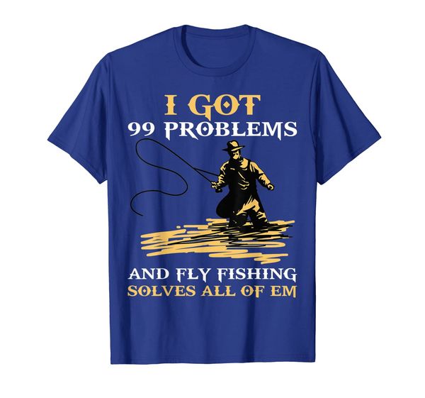 

i got 99 problems and fly fishing solves all funny t-shirt, White;black