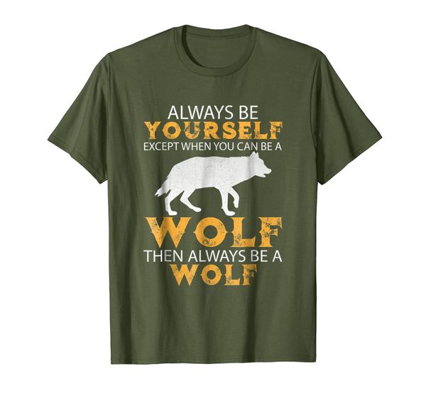 

Always Be yourself Unless You Can Be A Wolf T-Shirt, Mainly pictures