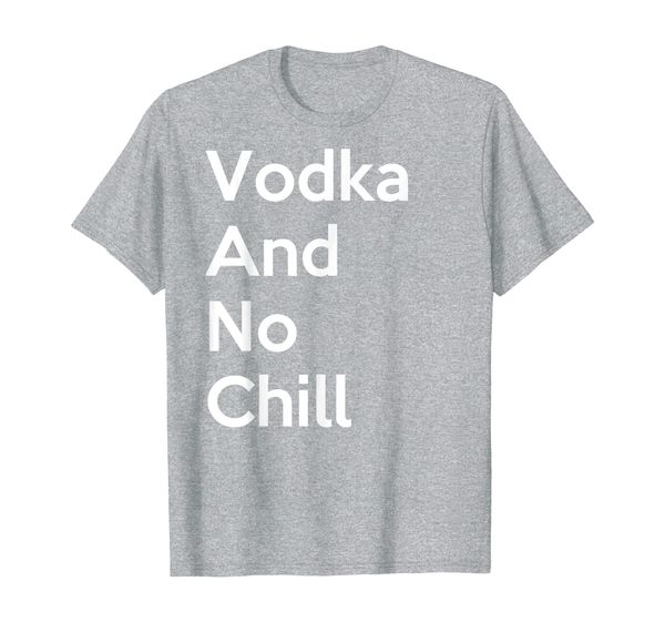 

vodka and no chill funny vodka drinking men women t-shirt, White;black