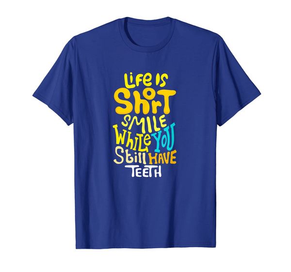 

Life Is Short Smile While You Still Have Teeth Funny T-shirt, Mainly pictures