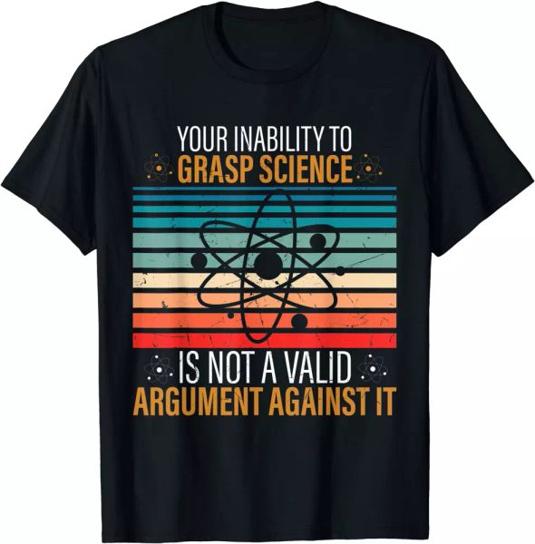 

your inability to grasp science is not a valid argument t-shirt, White;black