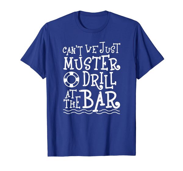 

can't we just muster drill at the bar shirt -cruise vacation, White;black