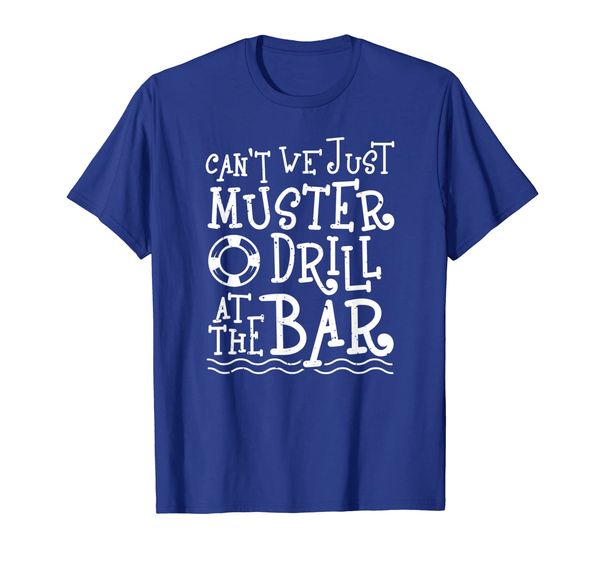 

Can't We Just Muster Drill At The Bar Shirt -Cruise Vacation, Mainly pictures