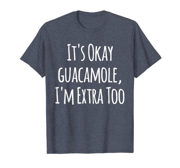 

It' Okay Guacamole I'm Extra Too T-Shirt, Mainly pictures