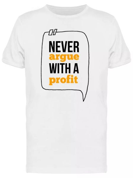 

never argue with a profit quote men's tee -image by shutterstock, White;black