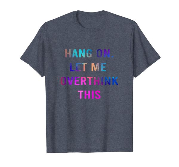 

Hang On Let me Overthink This T-Shirt Hold On Overthinking, Mainly pictures