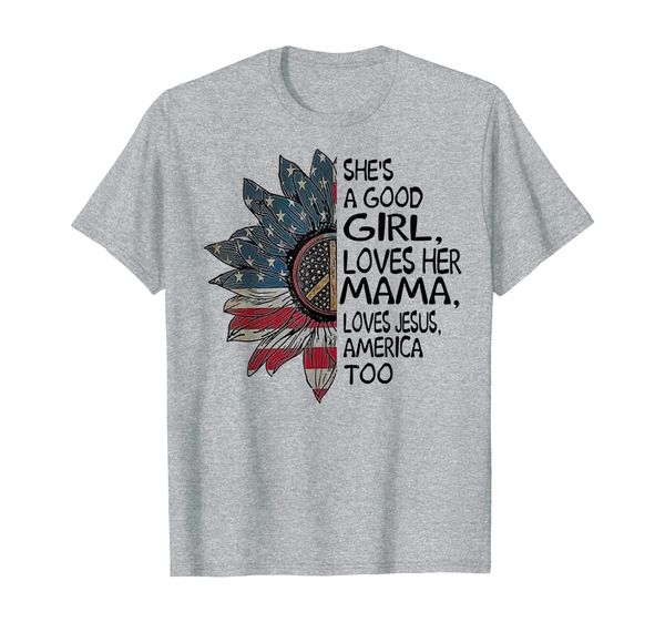 

She' A Good Girl Loves Her Mama Jesus America Too Tshirt, Mainly pictures