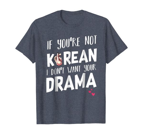 

If You're Not Korean I Don't Want Your Drama Funny T-shirt, Mainly pictures