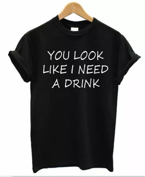 

you look like i need a drink shirt funny mens ladies, White;black