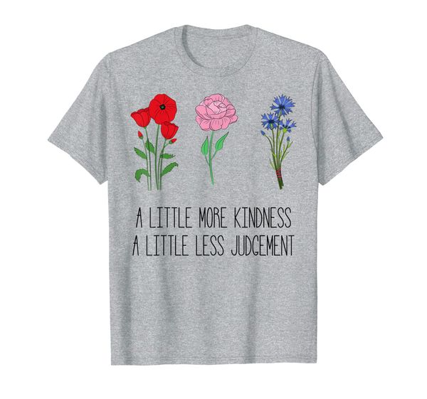 

A Little More Kindness A Little Less Judgement Flower Lover T-Shirt, Mainly pictures