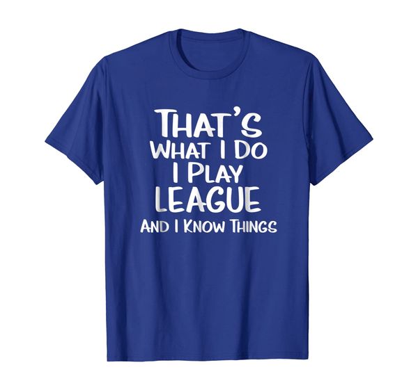 

that's what i do: i play league and i know things shirt, White;black