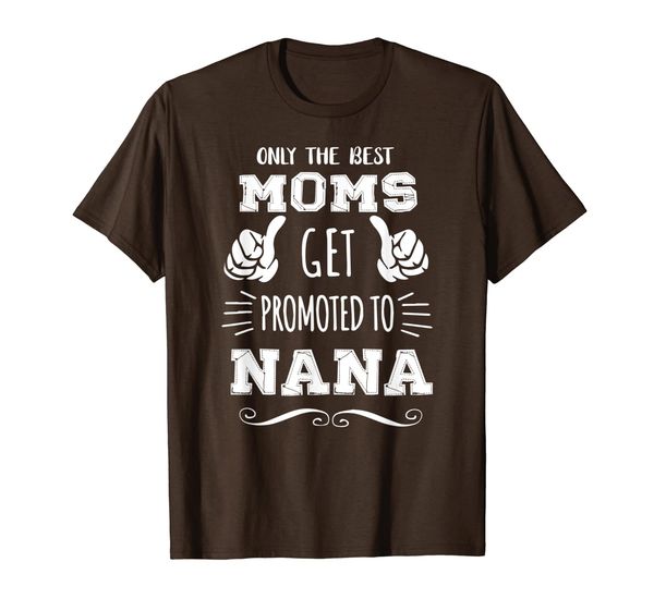 

Mother' Day Gifts Only Best Moms Get Promoted To Nana T-Shirt, Mainly pictures